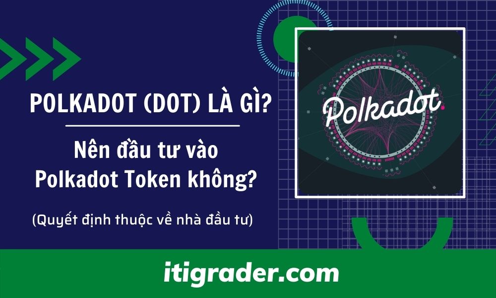 Polkadot (DOT) là gì? Nên đầu tư vào Polkadot token không?
